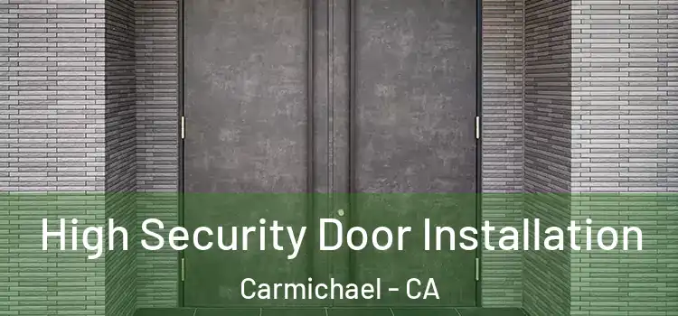 High Security Door Installation Carmichael - CA